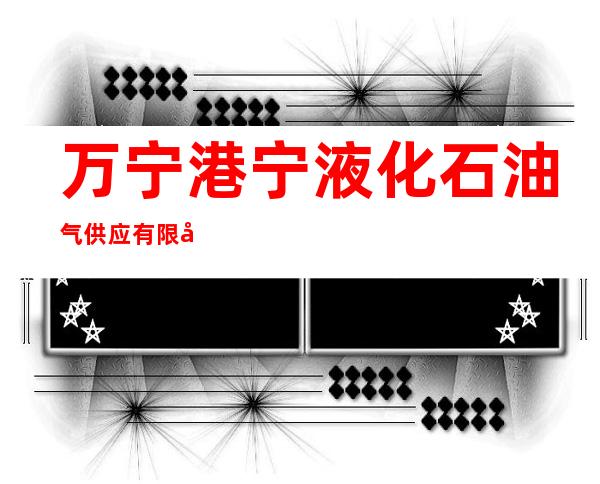 万宁港宁液化石油气供应有限公司